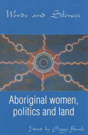 Words and Silences: Aboriginal Women, Politics and Land by Peggy Brock