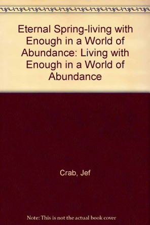 Eternal Spring-living with Enough in a World of Abundance: Living with Enough in a World of Abundance by Jef Crab 9780904521634