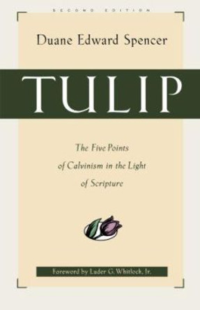 Tulip: The Five Points of Calvinism in the Light of Scripture by Duane Edward Spencer 9780801063930