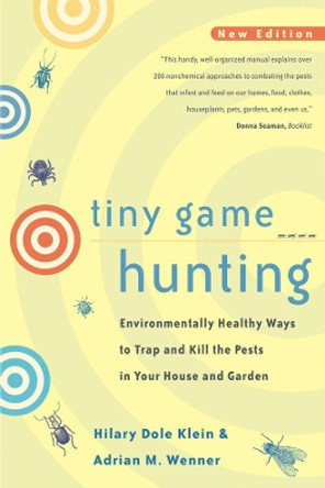 Tiny Game Hunting: Environmentally Healthy Ways to Trap and Kill the Pests in Your House and Garden by Hilary Dole Klein 9780520221079