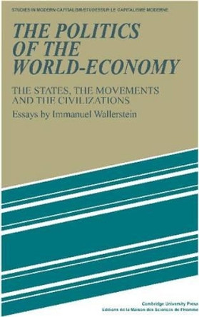 The Politics of the World-Economy: The States, the Movements and the Civilizations by Immanuel Wallerstein 9780521277600