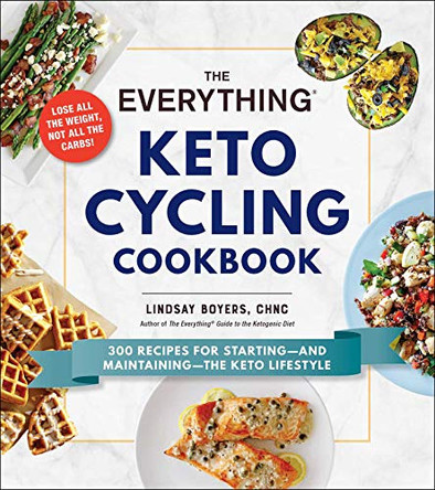 The Everything Keto Cycling Cookbook: 300 Recipes for Starting--and Maintaining--the Keto Lifestyle by Lindsay Boyers 9781507210598