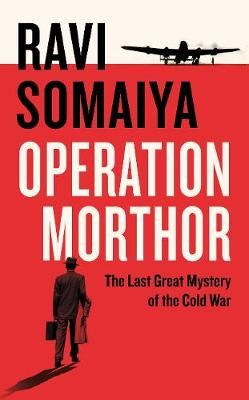 Operation Morthor: The Last Great Mystery of the Cold War Ravi Somaiya 9780241240649
