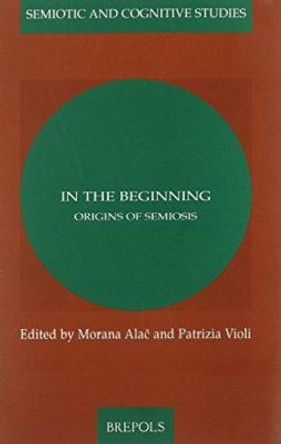 In the Beginning: Origins of Semiosis by P Violi 9782503515908
