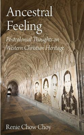 Ancestral Feeling: Postcolonial Thoughts on Western Christian Heritage by Renie Choy 9780334060901