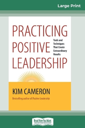 Practicing Positive Leadership: Tools and Techniques that Create Extraordinary Results (16pt Large Print Edition) by Kim Cameron 9780369304940