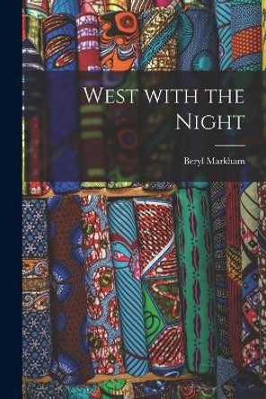 West With the Night by Beryl Markham 9781014259608