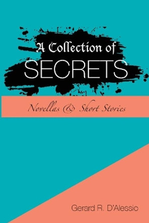 A Collection of Secrets: Novellas & Short Stories by Gerard R D'Alessio 9780578855011