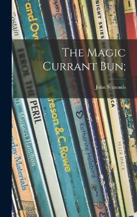 The Magic Currant Bun; by John 1914-2006 Symonds 9781014089205