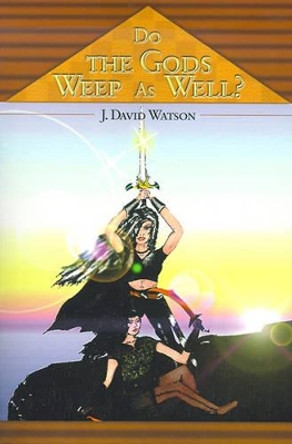 Do the Gods Weep as Well? by J David Watson 9780595169795
