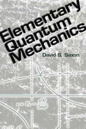 Elementary Quantum Mechanics by David S. Saxon 9780486485966