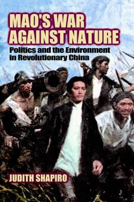 Mao's War against Nature: Politics and the Environment in Revolutionary China by Judith Shapiro 9780521786805
