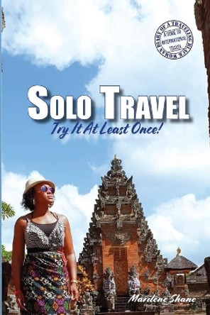 Solo Travel: Try It At Least Once! by Marilene Shane 9780578351070