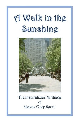 A Walk in the Sunshine: The Inspirational Writings of Helene Clare Kuoni by Helene Clare Kuoni 9780578487939