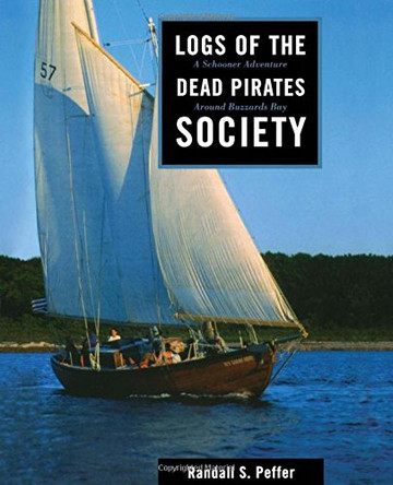 Logs of the Dead Pirates Society: A Schooner Adventure Around Buzzards Bay by Randall S. Peffer 9781574090956