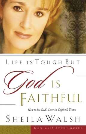 Life is Tough, But God is Faithful: How to See God's Love in Difficult Times by Sheila Walsh 9780785266723