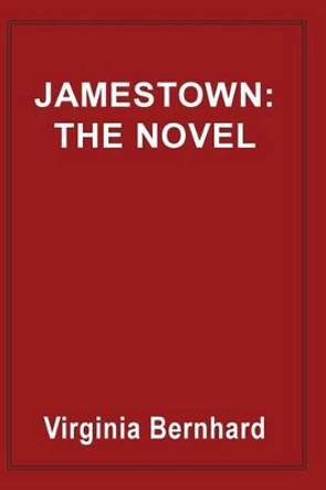 Jamestown: The Novel: The Story of America's Beginnings by Virginia Purinton Bernhard 9780786755745