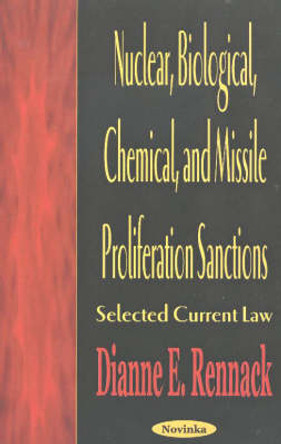 Nuclear, Biological, Chemical & Missile Proliferation Sanctions: Selected Current Law by Dianne E. Rennack 9781590337516