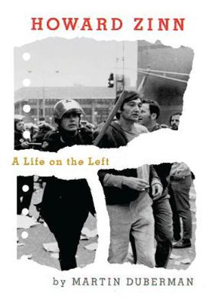 Howard Zinn: A Life on the Left by Martin Duberman 9781595589347