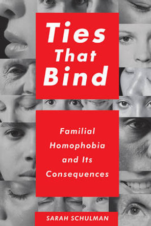 Ties That Bind: Familial Homophobia and Its Consequences by Sarah Schulman 9781595588166