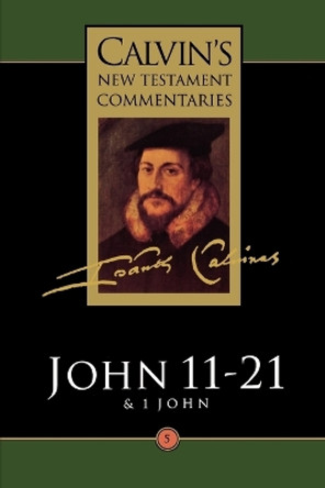 Calvin's New Testament Commentaries: Vol 5: The Gospel according to St. John 11-21, the First Epistle of John by John Calvin 9780802808059