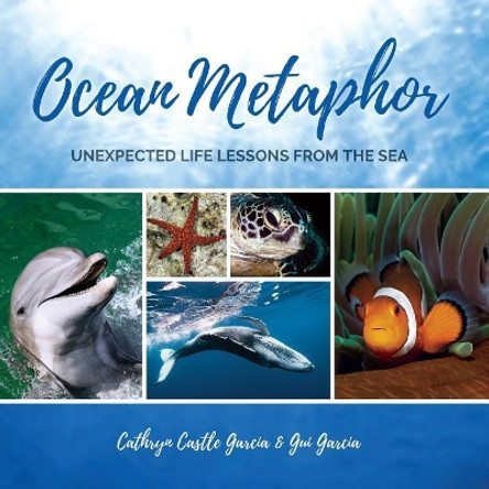 Ocean Metaphor: Unexpected Life Lessons from the Sea by Cathryn Castle Garcia 9780578410418