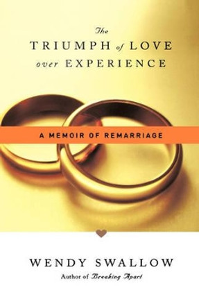 The Triumph of Love Over Experience: A Memoir of Remarriage by Wendy Swallow 9780786868605