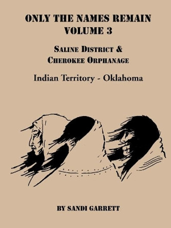 Only the Names Remain, Volume 3: Saline District & Cherokee Orphanage by Sandi Garrett 9780788417795