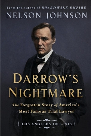 Darrow's Nightmare: The Forgotten Story of America's Most Famous Trial Lawyer: (Los Angeles 1911-1913) by Nelson Johnson 9780795300417