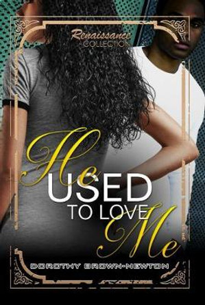 He Used To Love Me: Renaissance Collection by Dorothy Brown-Newton 9781622865482