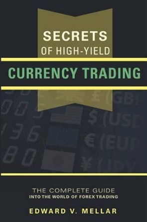 Secrets of High-Yield Currency Trading by Edward V Mellar 9780615403328