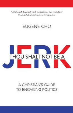 Thou Shalt Not Be a Jerk: A Christian's Guide to Engaging Politics by Eugene Cho 9780781411158