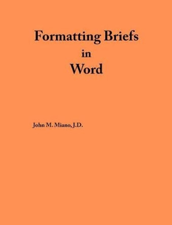 Formatting Briefs in Word by John M Miano 9780615560052