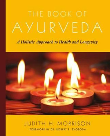 The Book of Ayurveda: A Holistic Approach to Health and Longevity by Judith H. Morrison 9780684800172