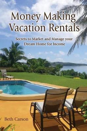 Money Making Vacation Rentals: Market and Manage your VR for Maximum Income by Beth Carson 9780615677859