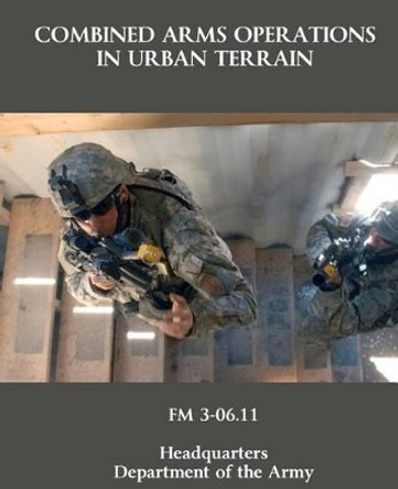 Combined Arms Operations in Urban Terrain: FM 3-06.11 by Department Of the Army 9780615539577