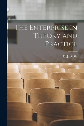The Enterprise in Theory and Practice by D J 1883-1972 Dickie 9781014725776