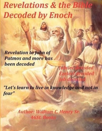 Revelations & the Bible Decoded by Enoch by William C Henry Sr 9780615731780