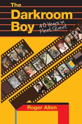 Darkroom Boy: 40 Years in Fleet Street by Allen Roger 9781782815235