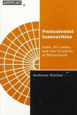 Postcolonial Insecurities: India, Sri Lanka, and the Question of Nationhood by Sankaran Krishna 9780816633302