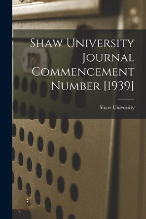 Shaw University Journal Commencement Number [1939] by Shaw University 9781014285737