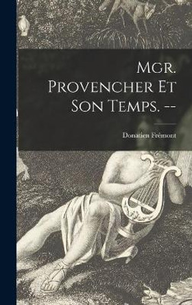 Mgr. Provencher Et Son Temps. -- by Donatien Fre&#769;mont 9781013690136