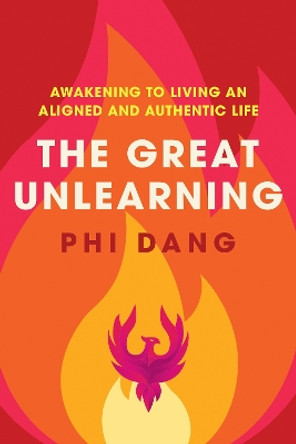 The Great Unlearning: Awakening to Living an Aligned and Authentic Life by Phi Dang 9780645344493