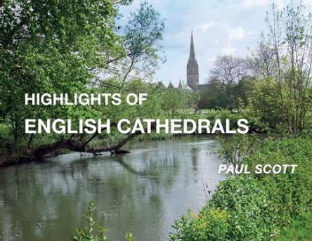 Highlights of English Cathedrals: Discover the architecture, beauty and inspiration of British Cathedrals by Paul Scott 9780645781700