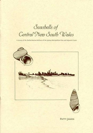 Seashells of Central New South Wales: A Survey of the Shelled Marine Molluscs of the Sydney Metropolitan Area and Adjacent Coasts by Patty Jansen 9780646237602