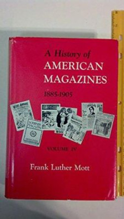 A History of American Magazines, Volume IV: 1885-1905 by Frank Luther Mott 9780674395534