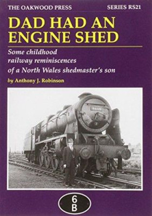 Dad Had an Engine Shed: Some Childhood Railway Reminiscences of a North Wales Shedmaster's Son by Anthony James Robinson 9780853617075