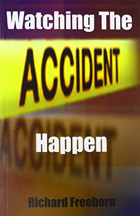 Watching the Accident Happen by Richard Freeborn 9780992816148