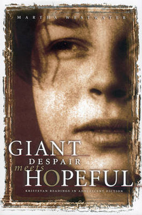 Giant Despair Meets Hopeful: Kristevan Readings in Adolescent Fiction by Martha Westwater 9780888643209