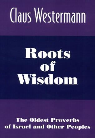 Roots of Wisdom: The Oldest Proverbs of Israel and Other Peoples by Claus Westermann 9780664255596